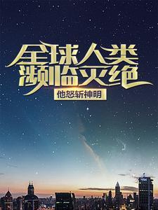 全球人类濒临灭绝,他怒斩神明 全球人类濒临灭绝,他怒斩神明