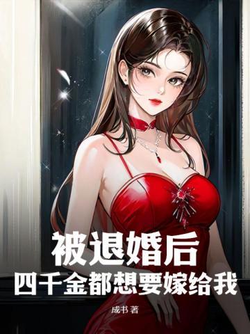被退婚后,四千金都想要嫁给我 被退婚后,四千金都想要嫁给我