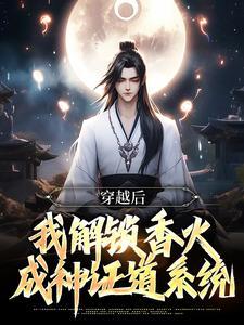 穿越后,我解锁香火成神证道系统 穿越后,我解锁香火成神证道系统