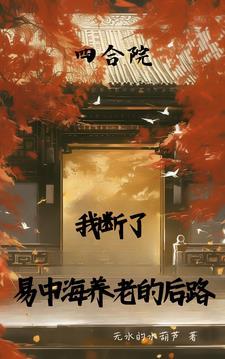 四合院,我断了易中海养老的后路 四合院,我断了易中海养老的后路