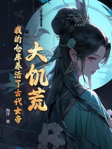 大饥荒,我的仓库养活了古代女帝 大饥荒,我的仓库养活了古代女帝