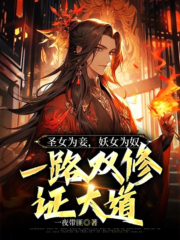 圣女为妾,妖女为奴,一路双修证大道 圣女为妾,妖女为奴,一路双修证大道