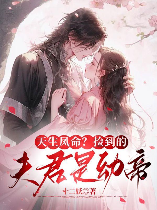 天生凤命?捡到的夫君是幼帝 天生凤命?捡到的夫君是幼帝