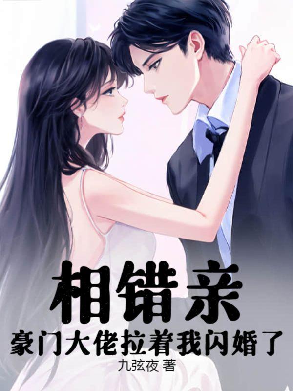 相错亲,豪门大佬拉着我闪婚了 相错亲,豪门大佬拉着我闪婚了