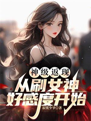神级返现:从刷女神好感度开始 神级返现:从刷女神好感度开始