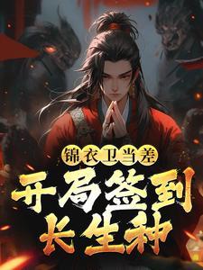 锦衣卫当差,开局签到长生种 锦衣卫当差,开局签到长生种