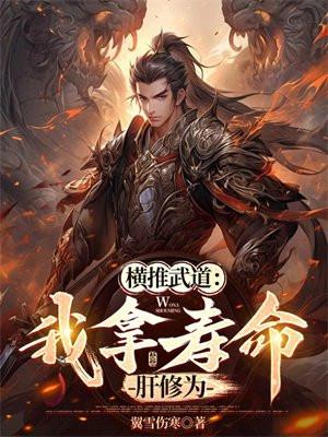 横推武道:我拿寿命肝修为 横推武道:我拿寿命肝修为