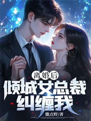 离婚后,倾城女总裁纠缠我 离婚后,倾城女总裁纠缠我