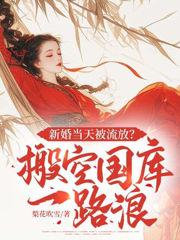 新婚当天被流放?搬空国库一路浪 新婚当天被流放?搬空国库一路浪