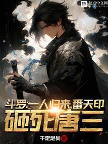 斗罗:一人归来,番天印砸死唐三 斗罗:一人归来,番天印砸死唐三