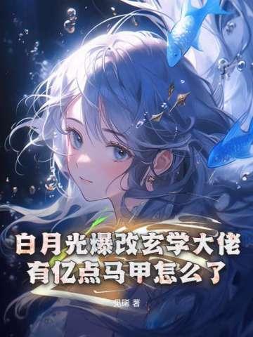 白月光爆改玄学大佬,有亿点马甲怎么了 白月光爆改玄学大佬,有亿点马甲怎么了