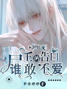 末世,尸王找上门非说孩子是他的 末世,尸王找上门非说孩子是他的