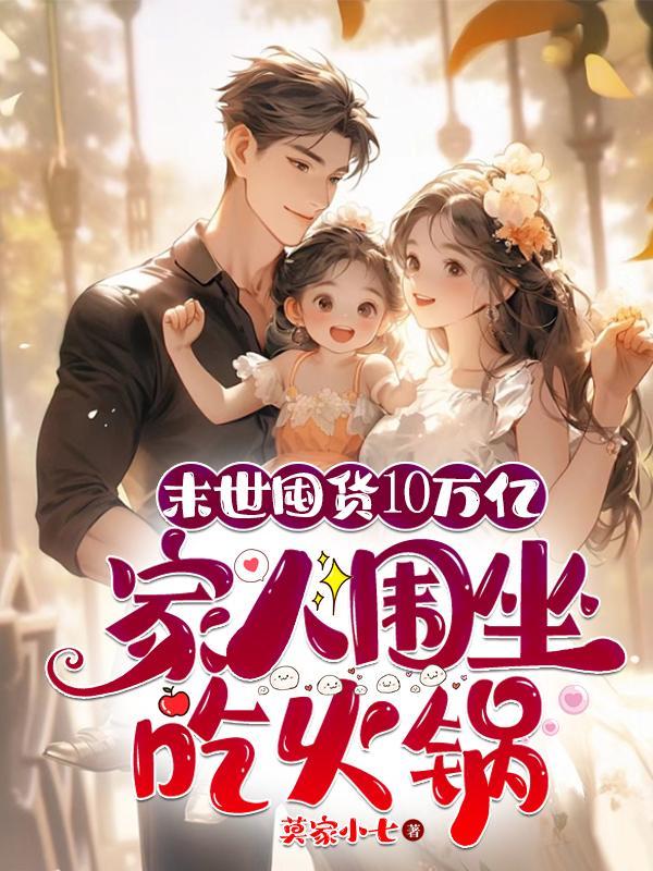 末世囤货10万亿,家人围坐吃火 末世囤货10万亿,家人围坐吃火