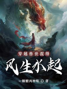 穿越兽世,混得风生水起 穿越兽世,混得风生水起