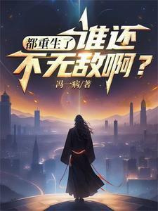 都重生了谁还不无敌 都重生了谁还不无敌