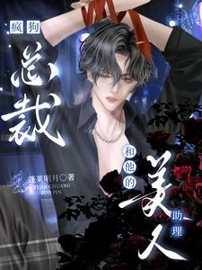 疯狗总裁和他的美人助理 疯狗总裁和他的美人助理