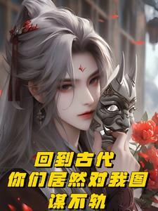 回到古代,你们居然对我图谋不轨 回到古代,你们居然对我图谋不轨