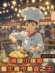 满级小孩哥,重生夜市美食之王 满级小孩哥,重生夜市美食之王