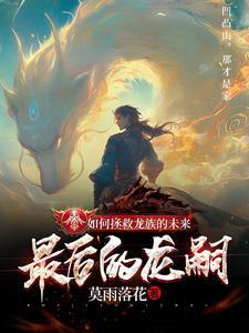 如何拯救龙族的未来最后的龙嗣 如何拯救龙族的未来最后的龙嗣