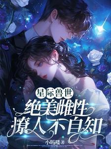 娇软雌性落入星际兽世 娇软雌性落入星际兽世
