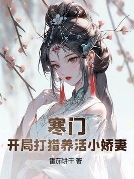 寒门:开局打猎养活小娇妻 寒门:开局打猎养活小娇妻
