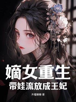 嫡女重生:带娃流放成王妃 嫡女重生:带娃流放成王妃