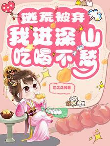 逃荒被弃,我进深山吃喝不愁 逃荒被弃,我进深山吃喝不愁
