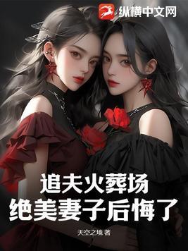追夫火葬场,绝美妻子后悔了 追夫火葬场,绝美妻子后悔了