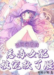 被大佬们团宠后,恶毒女配躺赢了 被大佬们团宠后,恶毒女配躺赢了
