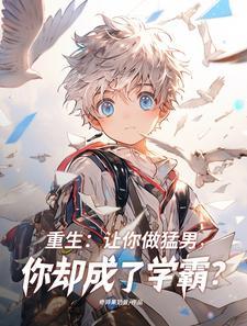 重生猛男系统,你却成了学霸? 重生猛男系统,你却成了学霸?
