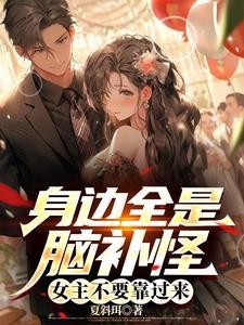 身边全是脑补怪,女主不要靠过来 身边全是脑补怪,女主不要靠过来
