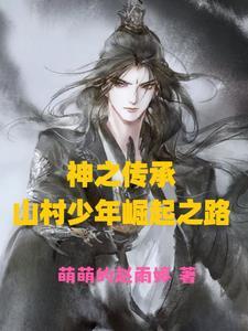神之传承山村少年崛起之路 神之传承山村少年崛起之路