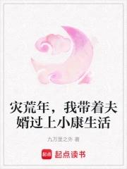 灾荒年,我带着夫婿过上小康生活 灾荒年,我带着夫婿过上小康生活