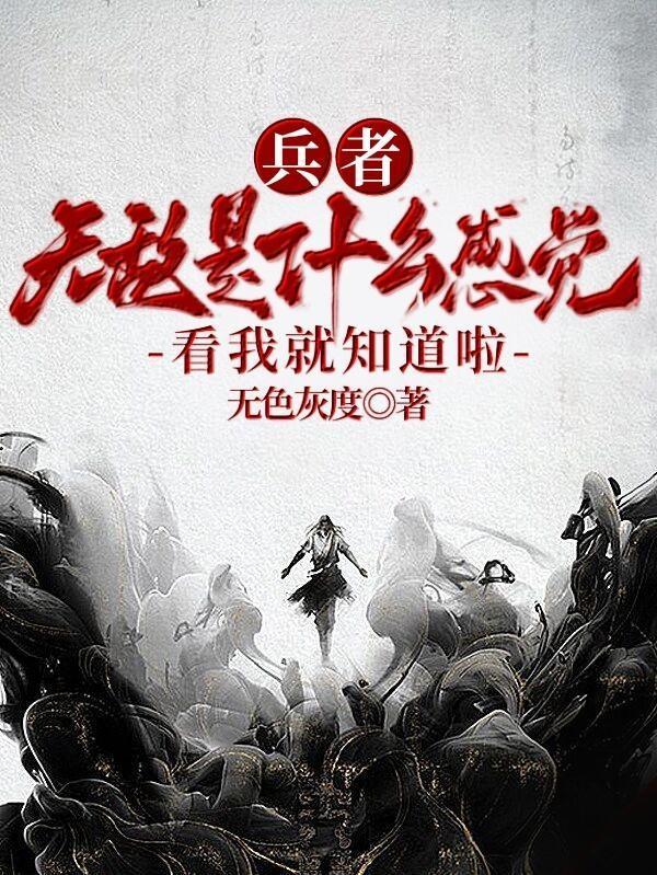 兵者无敌是什么感觉看我就知道啦 兵者无敌是什么感觉看我就知道啦