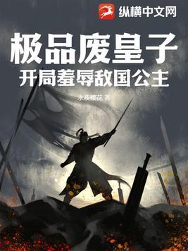 极品废皇子,开局羞辱敌国公主 极品废皇子,开局羞辱敌国公主