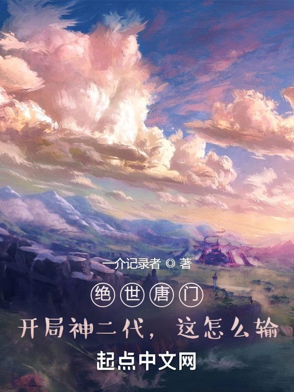 绝世唐门:开局神二代,这怎么输 绝世唐门:开局神二代,这怎么输