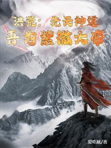 洪荒:先天神道,吾为紫微大帝 洪荒:先天神道,吾为紫微大帝