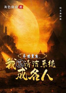 末世重生,我靠清洁系统成名人 末世重生,我靠清洁系统成名人