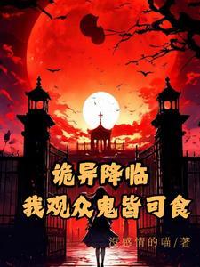 诡异降临:我观众鬼皆可食 诡异降临:我观众鬼皆可食
