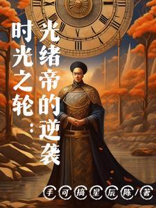 时光之轮:光绪帝的逆袭 时光之轮:光绪帝的逆袭