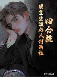 四合院:我重生滥好人何雨柱 四合院:我重生滥好人何雨柱