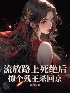 流放路上死绝后,撩个残王杀回京 流放路上死绝后,撩个残王杀回京