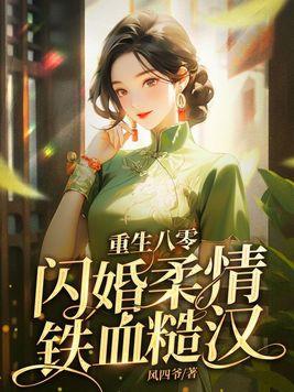 重生八零,闪婚柔情铁血硬汉 重生八零,闪婚柔情铁血硬汉