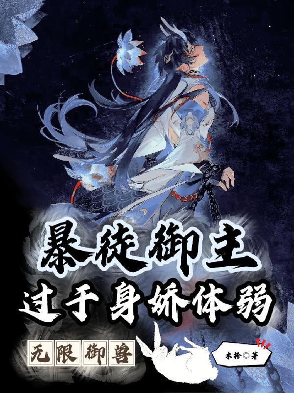 无限御兽:暴徒御主过于身娇体弱 无限御兽:暴徒御主过于身娇体弱