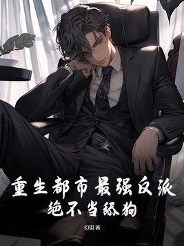 重生都市最强反派,绝不当舔狗! 重生都市最强反派,绝不当舔狗!