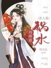 夫人是祸水得捧着 夫人是祸水得捧着