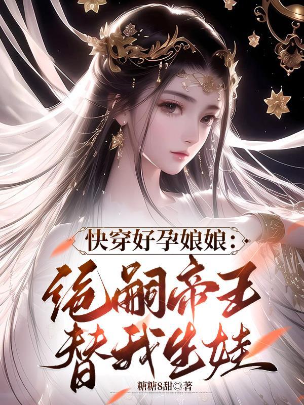 快穿好孕娘娘:绝嗣帝王替我生娃 快穿好孕娘娘:绝嗣帝王替我生娃