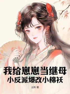 我给崽崽当继母,小反派爆改小棉袄 我给崽崽当继母,小反派爆改小棉袄