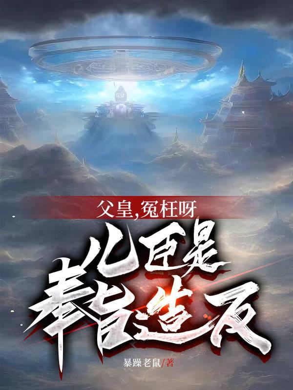 父皇,冤枉呀,儿臣是奉旨造反 父皇,冤枉呀,儿臣是奉旨造反