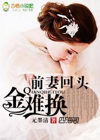 前妻回头金难换 前妻回头金难换